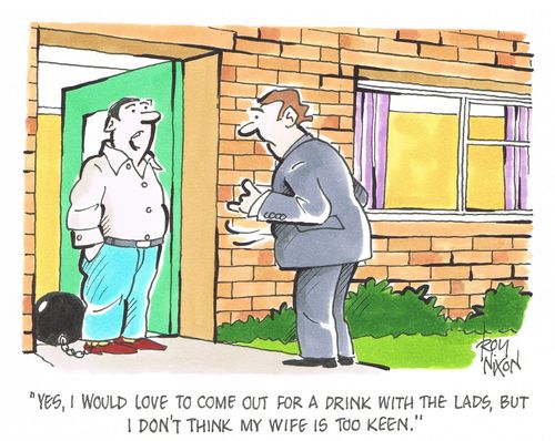 "Yes, I would love to come out for a drink with the lads, but I don't think my wife is too keen."