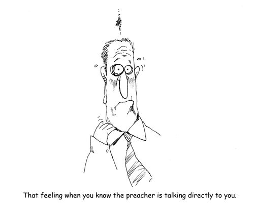 That feeling when you know the preacher is talking directly to you.