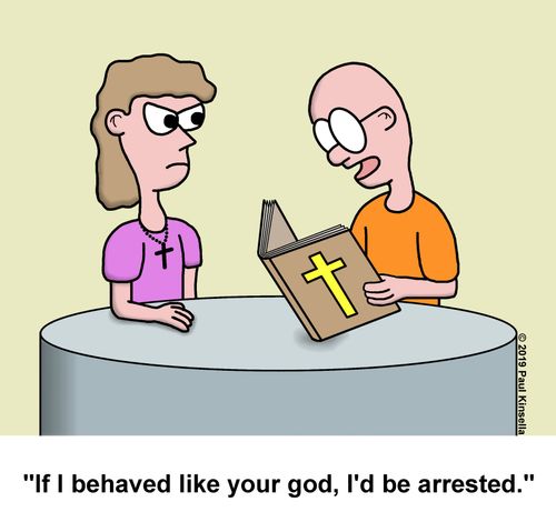 "If I behaved like your god, I'd be arrested."