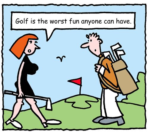"Golf is the worst fun anyone can have."