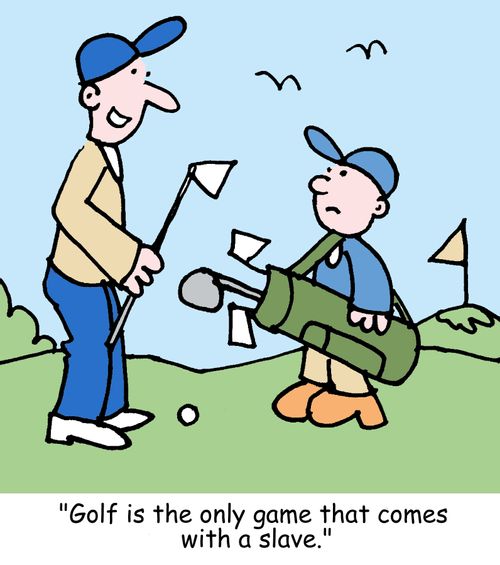 "Golf is the only game that comes with a slave."