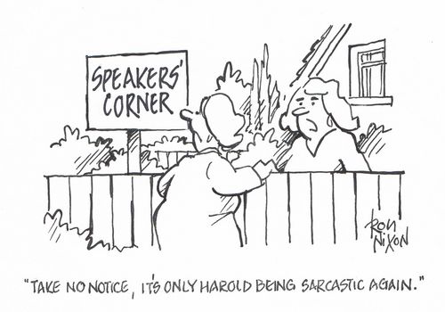 "Take no notice, it's only Harold being sarcastic again."