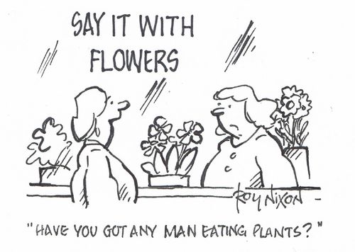 "Have you got any man eating plants?"