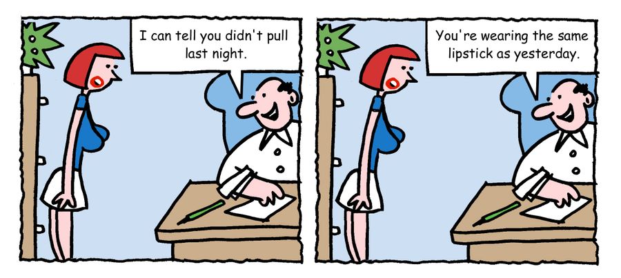 "I can tell you didn't pull last night. . .You're wearing the same lipstick as yesterday."