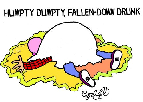 Humpty Dumpty, fallen-down drunk.