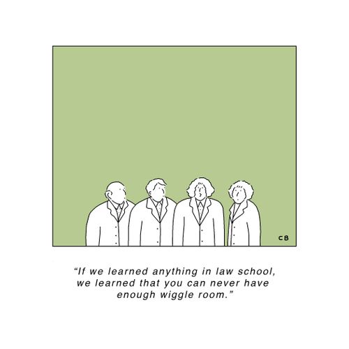 "If we learned anything in law school, we learned that you can never have enough wiggle room."