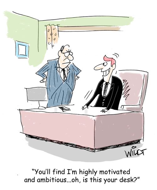 "You'll find I'm highly motivated and ambitious...oh, is this your desk?"