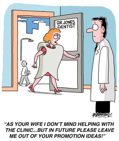 "As your wife I don't mind helping with the clinic...but in future please leave me out of your promotion ideas!"