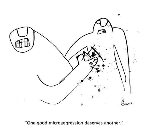 "One good microaggression deserves another."
