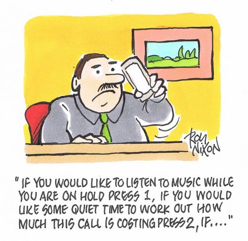 "If you would like to listen to music while you are on hold press 1, If you would like some quiet time to work out how much this call is costing press 2, if...."