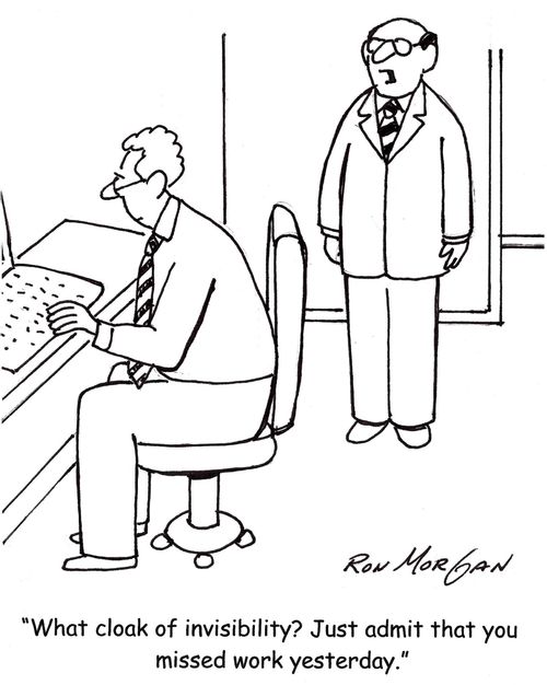 "What cloak of invisibility? Just admit you misses work yesterday!"