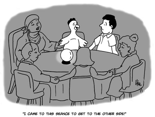 "I came to this seance t get to the other side!"