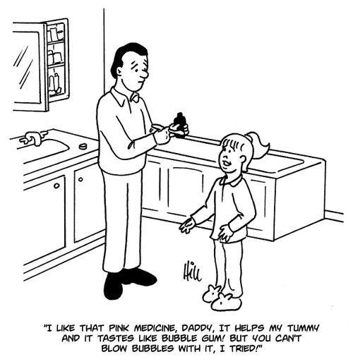 "I like that pink medicine, daddy, it helps my tummy and it tastes like bubble gum! But you can't blow bubbles with it, I tried!"
