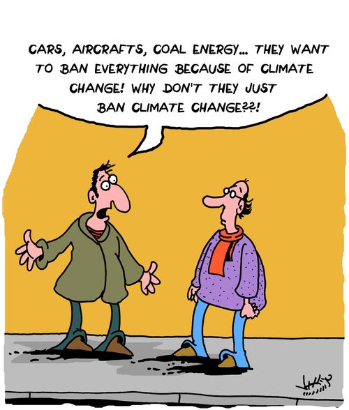 "Cars, aircrafts, coal energy. . . they want to ban everything because of climate change! Why don't they just ban climate change??!"