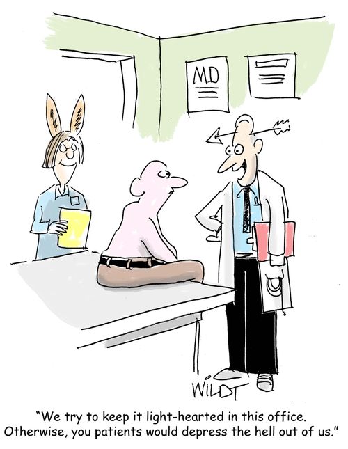 "We try to keep it light-hearted in this office. Otherwise, you patients would depress the hell out of us."