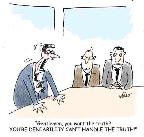 "Gentlemen, you want the truth? YOU'RE DENIABILITY CAN'T HANDLE THE TRUTH!"