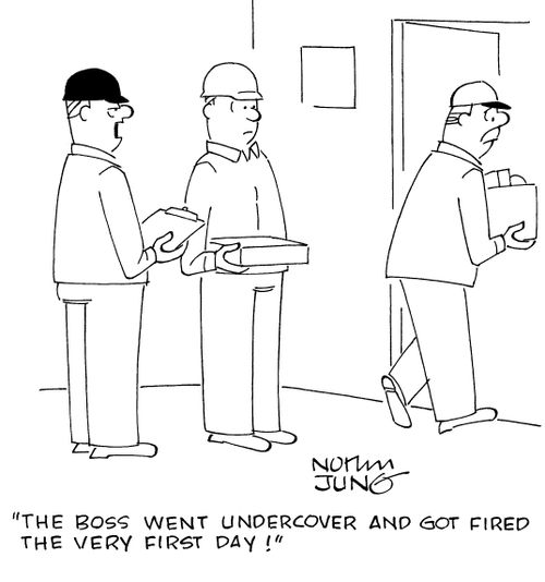 "The boss went undercover and got fired the very first day!"