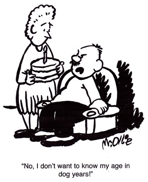 "No, I don't want to know my age in dog years."