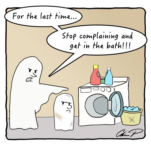 "For the last time. . . Stop complaining and get in the bath!!!"