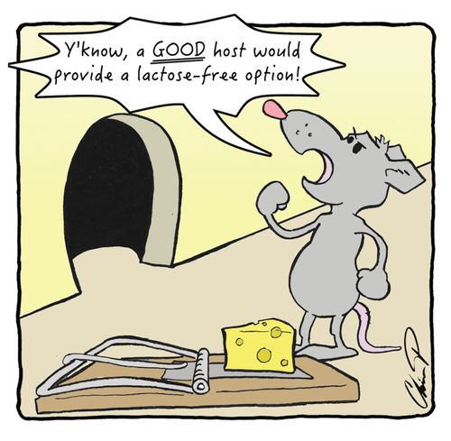 "Y' know, a GOOD host would provide a lactose-free option!"