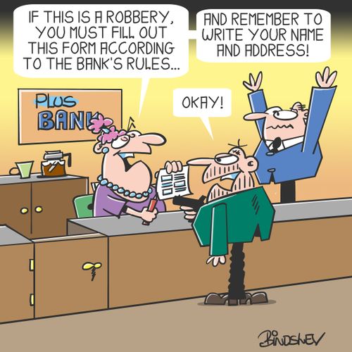 "If this is a robbery you must fill out this form according to the bank's rules. . . And remember to write you name and address!"