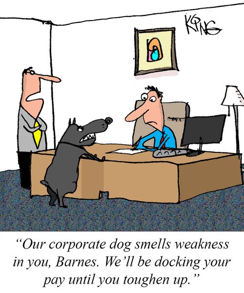 "Our corporate dog smells weakness in you, Barnes. We'll be docking your pay until you toughen up."