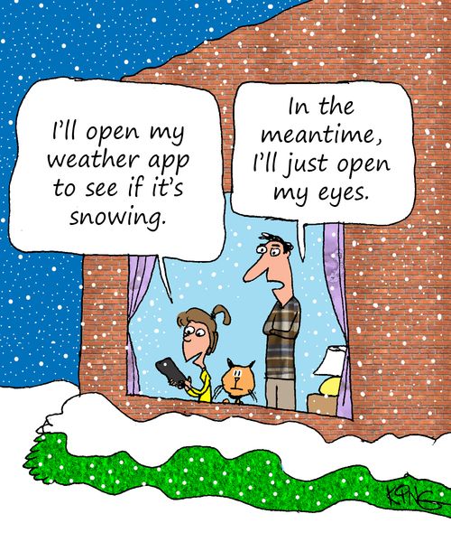 "I'll open my weather app to see if it's snowing."