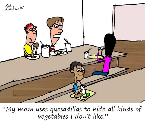 "My mom uses quesadillas to hide all kinds of vegetables I don't like."