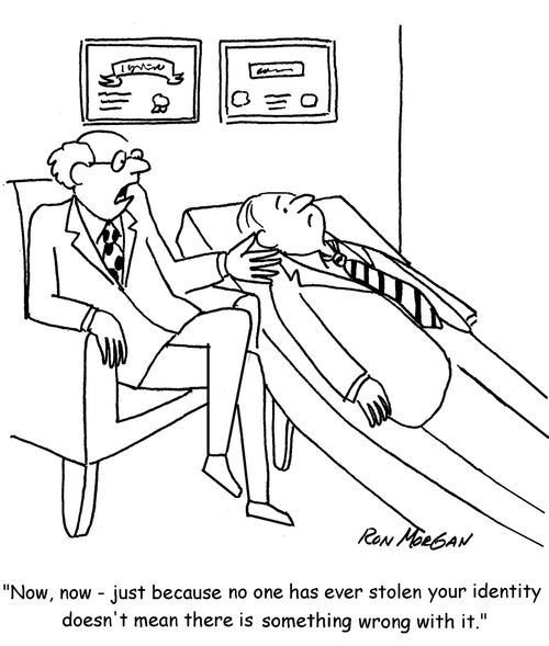 "Now, now - just because no one has ever stolen your identity doesn't mean there is something wrong with it."