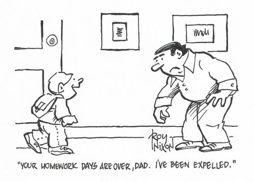 "Your homework days are over, Dad. I've been expelled."