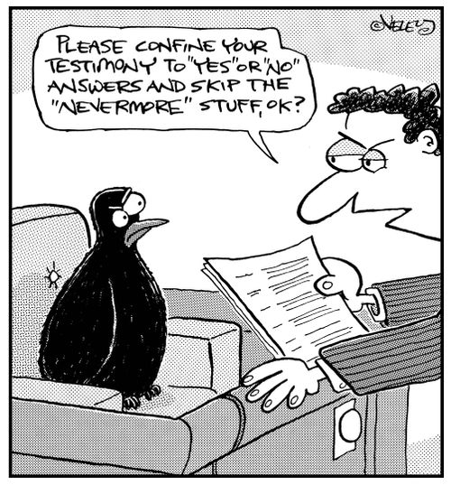 "Please confine your testimony to "Yes" or "No" answers and skip the "Nevermore" stuff, OK?"