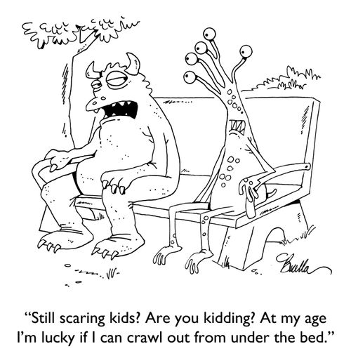 "Still scaring kids? Are you kidding? At my age I'm lucky if I can crawl out from under the bed."