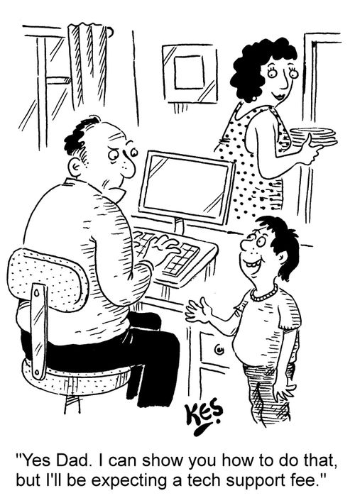 "Yes Dad, I can show you how to do that, but I'll be expecting a tech support fee."