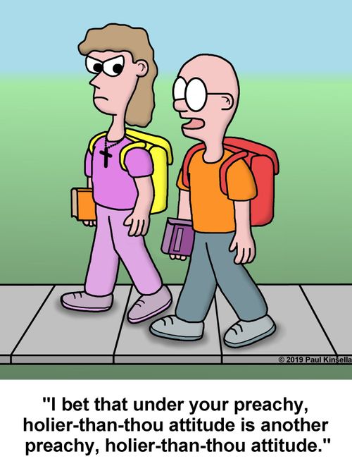 "I bet that under your preachy,  holier-than-thou attitude is another  preachy, holier-than-thou attitude."
