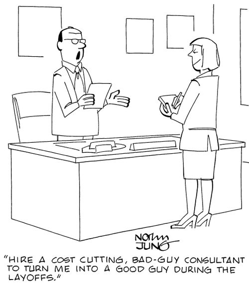 "Hire a cost cutting, bad-guy consultant to turn me into a good guy during the layoffs."
