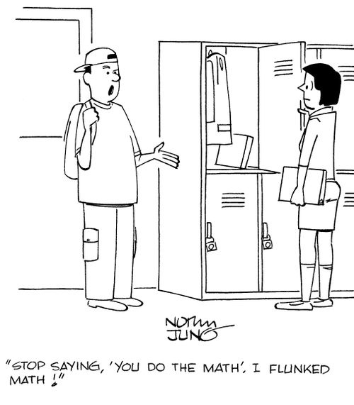 "Stop saying, 'you do the math'. I flunked math!"