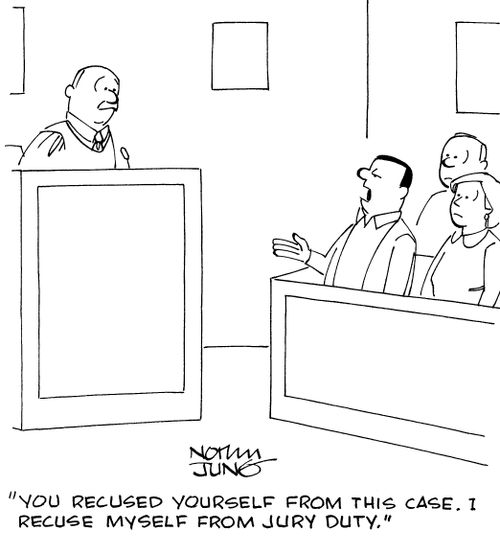 "You recused yourself from this case. I recuse myself from jury duty."