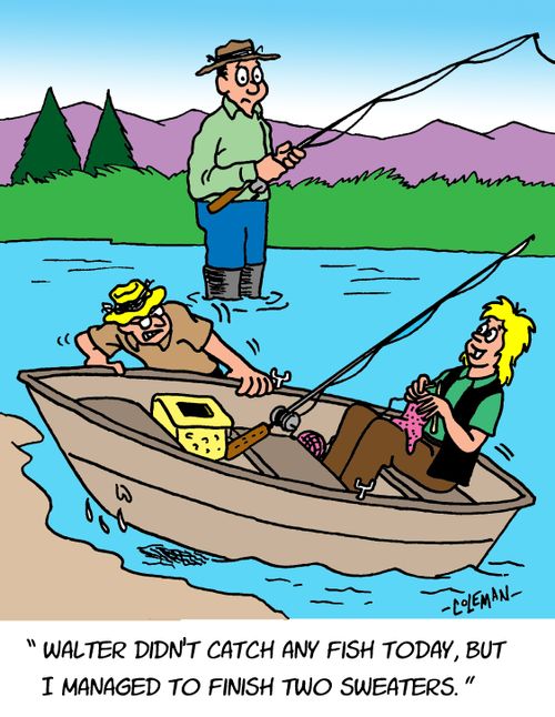 "Walter didn't catch any fish today, but I managed to finish two sweaters."