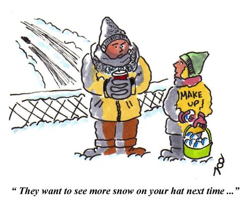 "They want to see more snow on your hat next time. . . ."