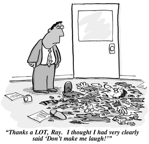 "Thanks a LOT, Ray. I thought I had very clearly said 'Don't make me laugh!'"