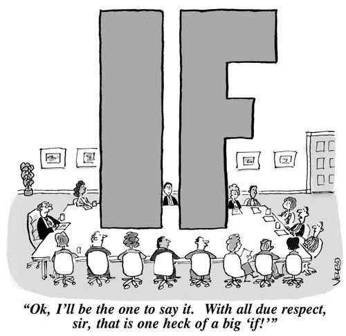 "OK, I'll be the one to say it. With all due respect, sir, that is one heck of a big 'if!'"