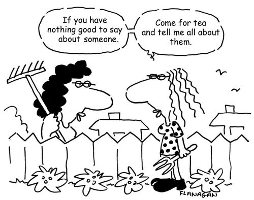 "If you have nothing good to say about someone. Come for tea and tell me all about them."