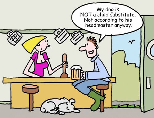 "My dog is NOT a child substitute. Not according to his headmaster anyway."