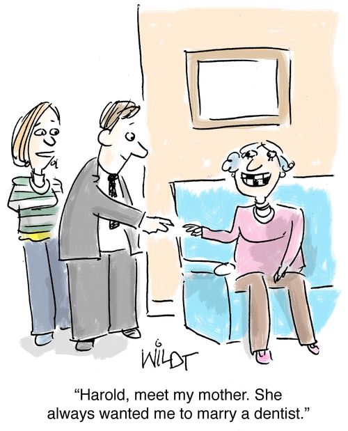 "Harold, meet my mother. She always wanted me to marry a dentist."