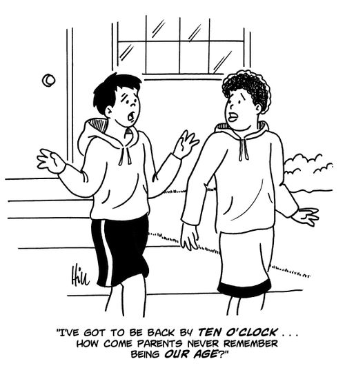 "I've got to be back by ten o 'clock. . . how come parents never remember being our age?"