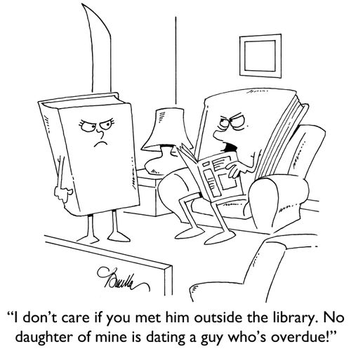 "I don't care if you met him outside the library. No daughter of mine is dating a guy who's overdue!"