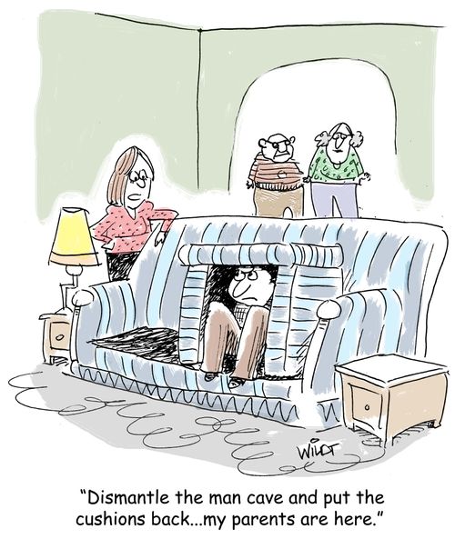 "Dismantle the man cave and put the cushions back. . . my parents are here."