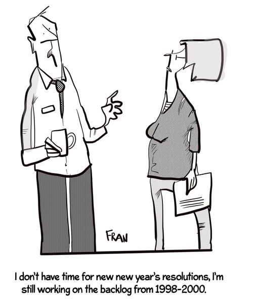 "I don't have time for New Year's resolutions, I'm still working on the backlog from 1998-2000."