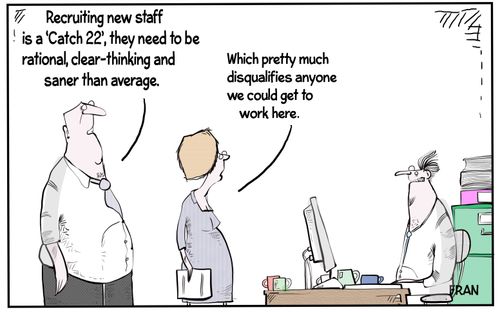 "Recruiting new staff is a 'Catch 22', they need to be rational, clear-thinking and saner than average."