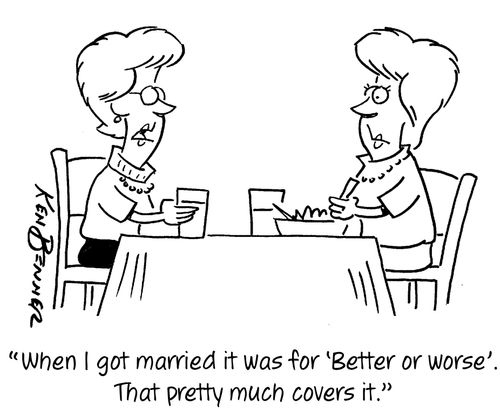 "When I got married it was for 'Better or worse'. That pretty much covers it."